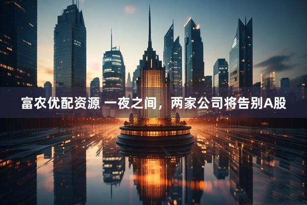 富农优配资源 一夜之间，两家公司将告别A股